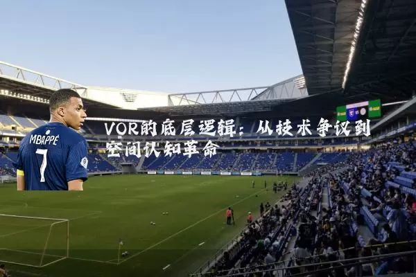 VOR的底层逻辑:从技术争议到空间认知革命