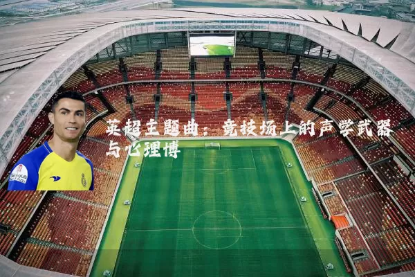 英超主题曲：竞技场上的声学武器与心理博弈