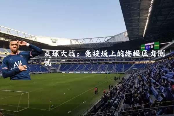 点球大战：竞技场上的终极压力测试
