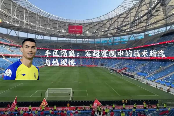 半区隔离：英超赛制中的战术暗流与地理博弈