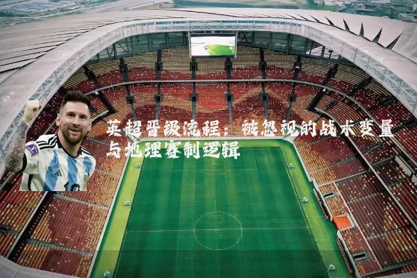 英超晋级流程：被忽视的战术变量与地理赛制逻辑